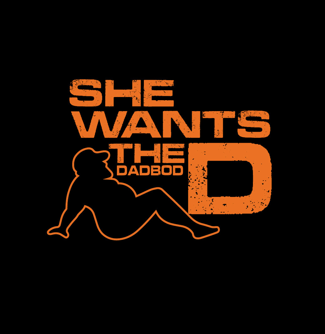 She Wants the D - Dadbod T-Shirt